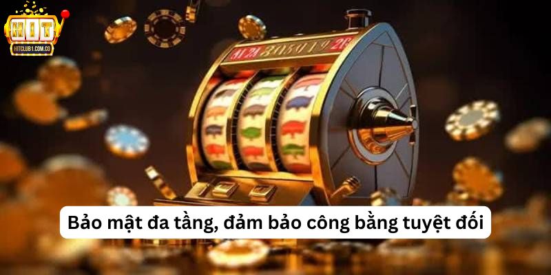 Bảo mật đa tầng, đảm bảo công bằng tuyệt đối