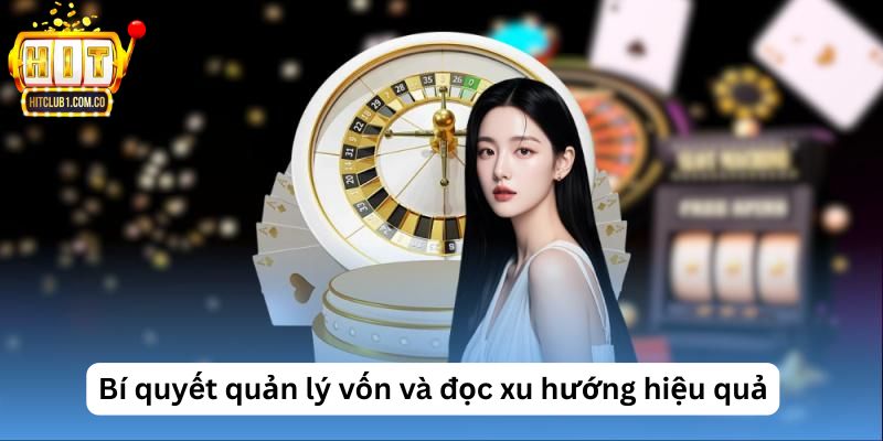 Bí quyết quản lý vốn và đọc xu hướng hiệu quả
