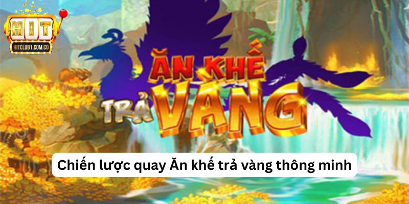 Chiến lược quay Ăn khế trả vàng thông minh