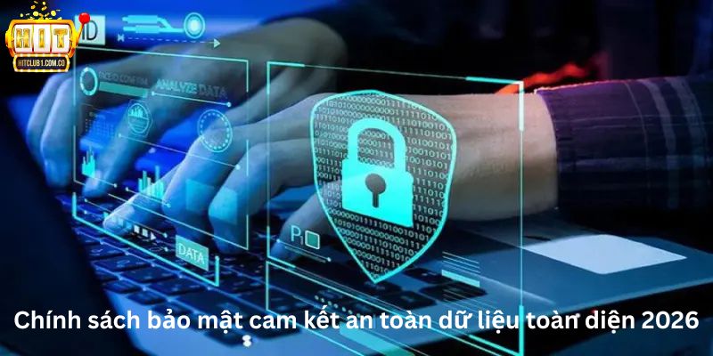 Chính sách bảo mật cam kết an toàn dữ liệu toàn diện 2026