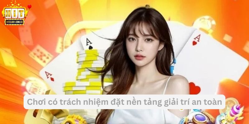 Chơi có trách nhiệm đặt nền tảng giải trí an toàn