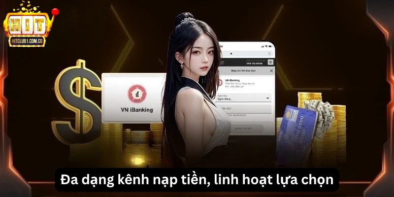 Đa dạng kênh nạp tiền, linh hoạt lựa chọn