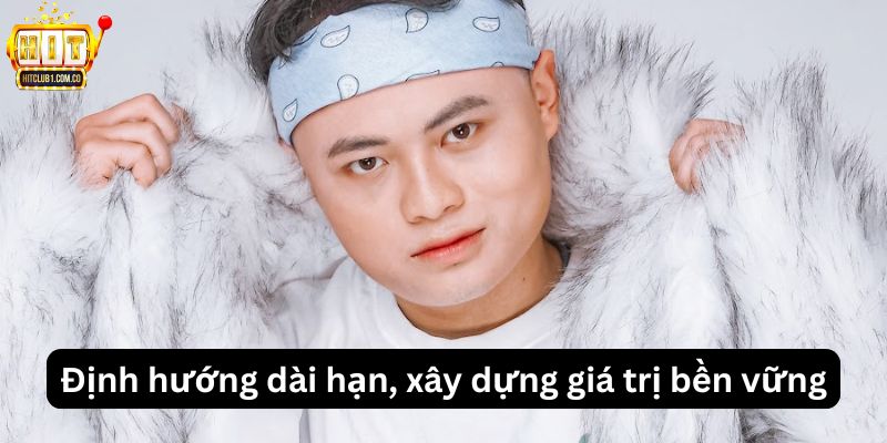 Định hướng dài hạn, xây dựng giá trị bền vững