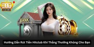 Hướng Dẫn Rút Tiền Hitclub Khi Thắng Thưởng Khủng Cho Bạn