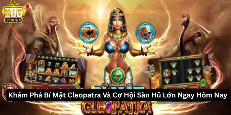 Khám Phá Bí Mật Cleopatra Và Cơ Hội Săn Hũ Lớn Ngay Hôm Nay