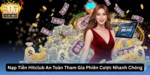 Nạp Tiền Hitclub An Toàn Tham Gia Phiên Cược Nhanh Chóng