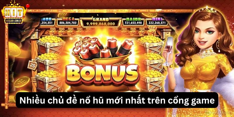 Nhiều chủ đề nổ hũ mới nhất trên cổng game