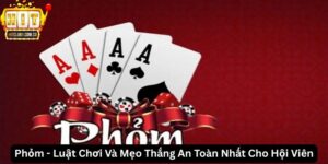Phỏm - Luật Chơi Và Mẹo Thắng An Toàn Nhất Cho Hội Viên