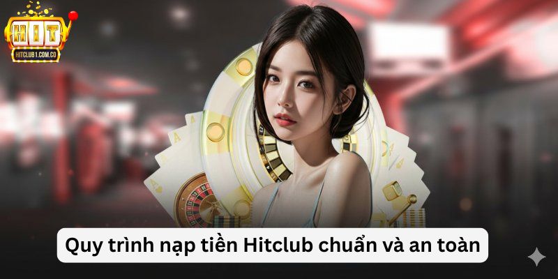 Quy trình nạp tiền Hitclub chuẩn và an toàn